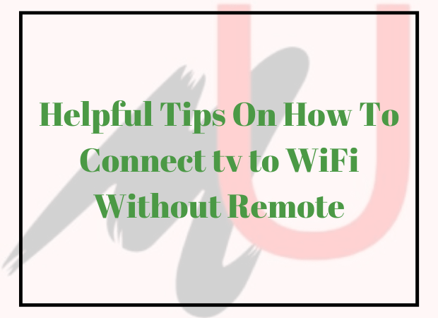 how-to-connect-tv-to-wifi-without-remote-helpful-tips